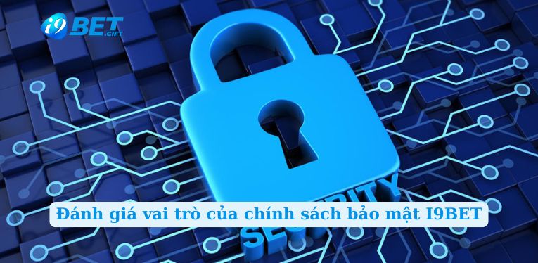 Đánh giá vai trò của chính sách bảo mật I9BET