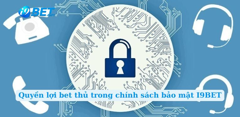 Quyền lợi bet thủ trong chính sách bảo mật I9BET