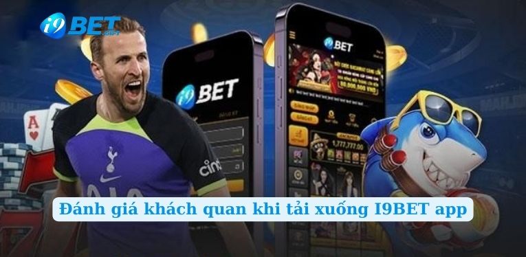 Đánh giá khách quan khi tải xuống I9BET app