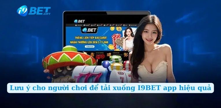 Lưu ý cho người chơi để tải xuống I9BET app hiệu quả